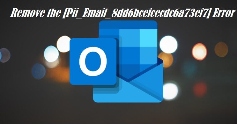 The Different Techniques MS Outlook Users Should Know to Remove the [Pii_Email_8dd6bcefcecdc6a73ef7] Error